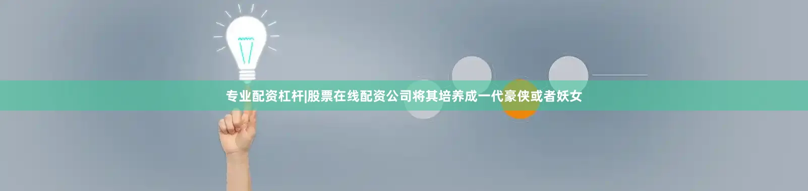 专业配资杠杆|股票在线配资公司将其培养成一代豪侠或者妖女