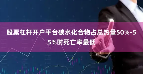 股票杠杆开户平台碳水化合物占总热量50%-55%时死亡率最低