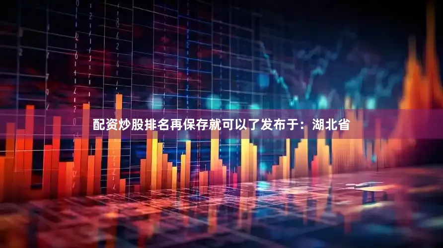 配资炒股排名再保存就可以了发布于：湖北省