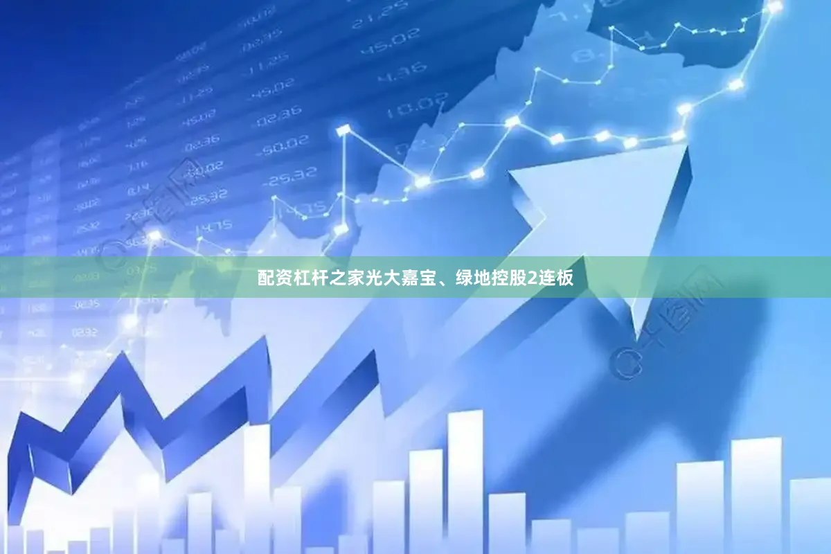 配资杠杆之家光大嘉宝、绿地控股2连板
